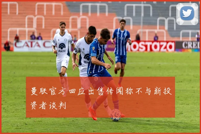 曼联官方回应出售传闻称不与新投资者谈判
